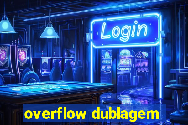 overflow dublagem